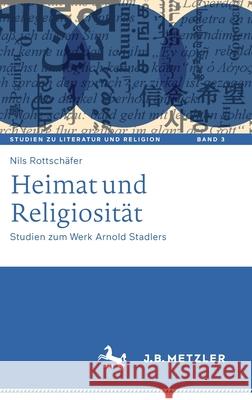 Heimat Und Religiosität: Studien Zum Werk Arnold Stadlers Rottschäfer, Nils 9783476057679 J.B. Metzler