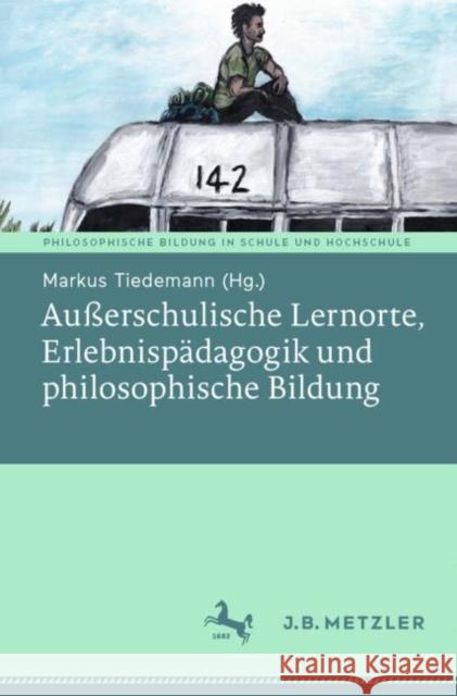 Außerschulische Lernorte, Erlebnispädagogik Und Philosophische Bildung Tiedemann, Markus 9783476057693