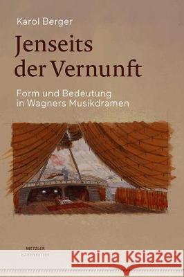 Jenseits Der Vernunft: Form Und Bedeutung in Wagners Musikdramen Karol Berger Sven Hiemke 9783476057730 J.B. Metzler