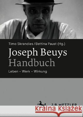 Joseph Beuys-Handbuch: Leben - Werk - Wirkung Timo Skrandies Bettina Paust 9783476057914 J.B. Metzler