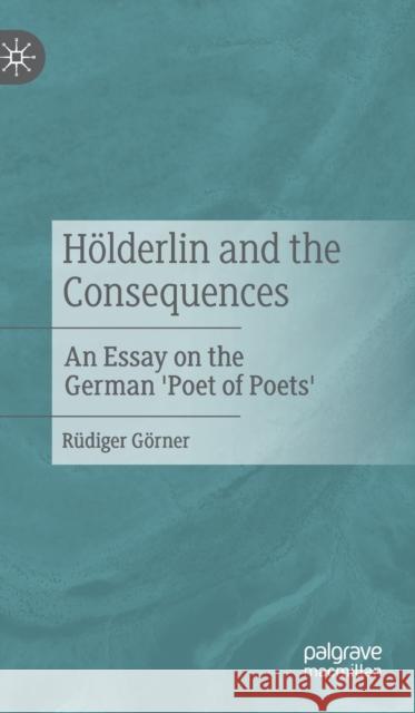 Hölderlin and the Consequences: An Essay on the German 'Poet of Poets' Görner, Rüdiger 9783476058171 Palgrave MacMillan
