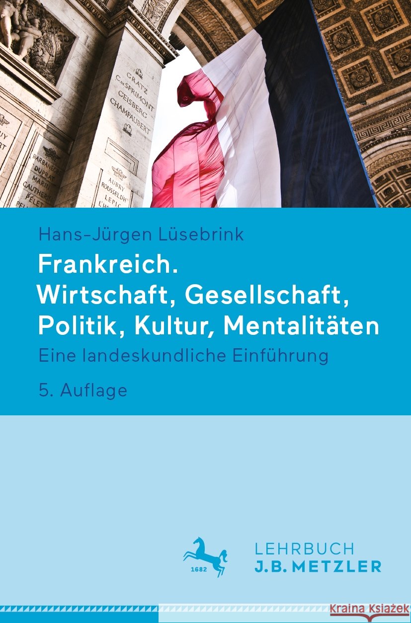 Frankreich. Wirtschaft, Gesellschaft, Politik, Kultur, Mentalitäten: Eine Landeskundliche Einführung Lüsebrink, Hans-Jürgen 9783476059000