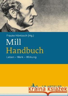 Mill-Handbuch: Leben – Werk – Wirkung Frauke H?ntzsch 9783476059291 J.B. Metzler