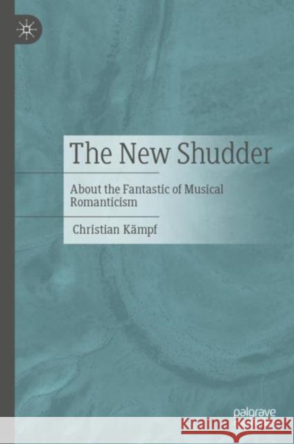 The New Shudder: About the Fantastic of Musical Romanticism Christian K?mpf 9783476059352 Palgrave MacMillan