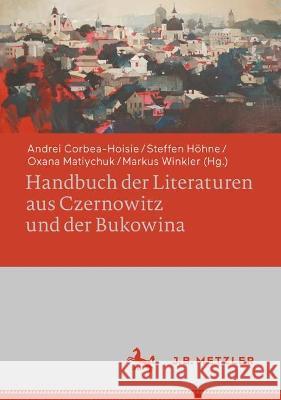 Handbuch Der Literaturen Aus Czernowitz Und Der Bukowina Andrei Corbea-Hoisie Steffen H?hne Oxana Matiychuk 9783476059727 J.B. Metzler