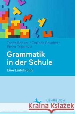 Grammatik in Der Schule: Eine Einf?hrung Tabea Becker Corinna Peschel Elvira Topalovic 9783476060099