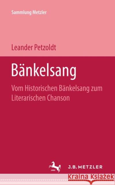 Bänkelsang: Vom Historischen Bänkelsang Zum Literarischen Chanson Petzoldt, Leander 9783476101303 J.B. Metzler