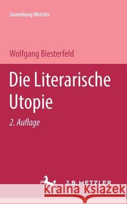 Die literarische Utopie Wolfgang Biesterfeld 9783476121271 Springer-Verlag Berlin and Heidelberg GmbH & 