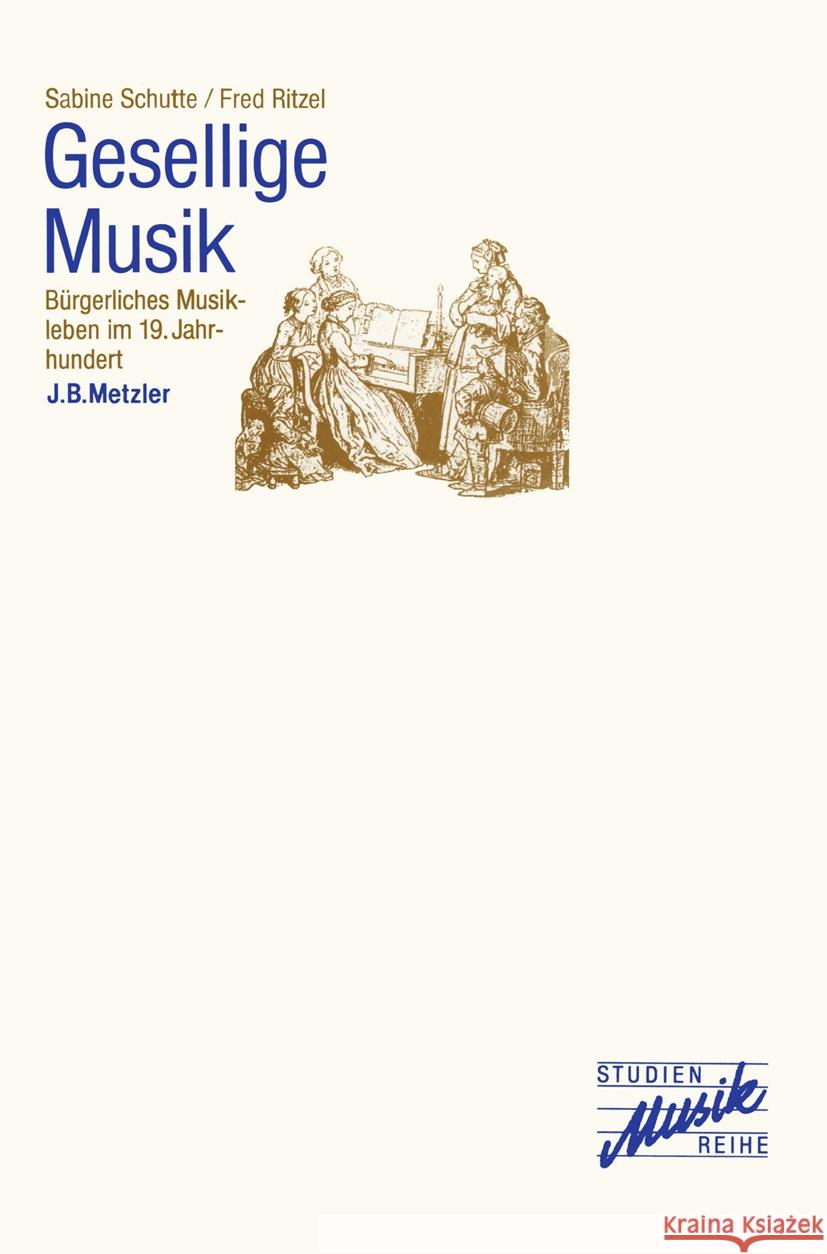 Gesellige Musik: B?rgerliches Musikleben Im 19. Jahrhundert Sabine Schutte Fred Ritzel 9783476204370 J.B. Metzler