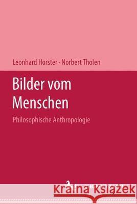 Bilder Vom Menschen: Philosophische Anthropologie Horster, Leonhard 9783476204516