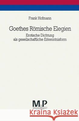 Goethes Römische Elegien: Erotische Dichtung als gesellschaftliche Erkenntnisform. M&P Schriftenreihe Frank Hofmann 9783476450401 Springer-Verlag Berlin and Heidelberg GmbH & 