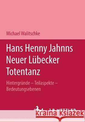 Hans Henny Jahnns Neuer Lübecker Totentanz: Hintergründe - Teilaspekte - Bedeutungsebenen. M&p Schriftenreihe Walitschke, Michael 9783476450418 J.B. Metzler