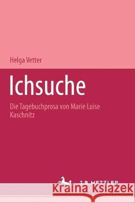 Ichsuche: Die Tagebuchprosa von Marie Luise Kaschnitz Helga Vetter 9783476450531 Springer-Verlag Berlin and Heidelberg GmbH & 