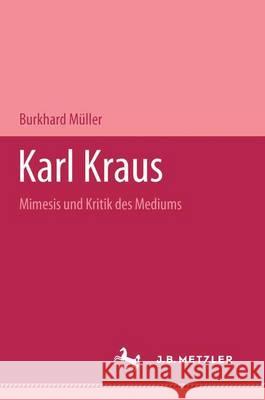 Karl Kraus: Mimesis und Kritik des Mediums Burkhard Müller 9783476451347