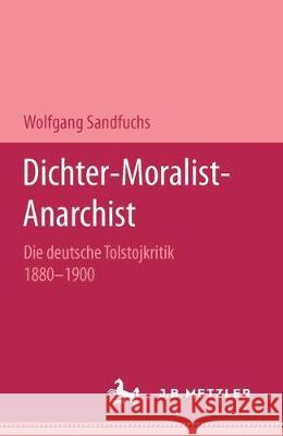 Dichter - Moralist - Anarchist: Die deutsche Tolstojkritik 1880-1900 Wolfgang Sandfuchs 9783476451378