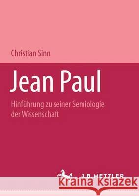 Jean Paul: Hinführung zu seiner Semiologie der Wissenschaft Christian Sinn 9783476451408 Springer-Verlag Berlin and Heidelberg GmbH & 