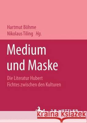 Medium und Maske: Die Literatur Hubert Fichtes zwischen den Kulturen Hartmut Böhme, Nikolaus Tiling 9783476451422