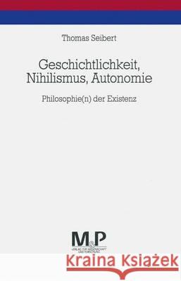 Geschichtlichkeit, Nihilismus, Autonomie: Philosophie(n) der Existenz Thomas Seibert 9783476451590 Springer-Verlag Berlin and Heidelberg GmbH & 