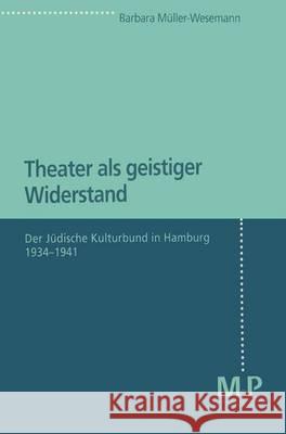 Theater als geistiger Widerstand: Der Jüdische Kulturbund in Hamburg 1934-1941 Barbara Müller-Wesemann 9783476451675