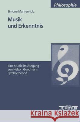 Musik Und Erkenntnis: Eine Studie Im Ausgang Von Nelson Goodmans Symboltheorie Mahrenholz, Simone 9783476452009 J.B. Metzler