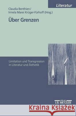 Über Grenzen: Limitation und Transgression in Literatur und Ästhetik Claudia Benthien, Irmela Marei Krüger-Fürhoff 9783476452078