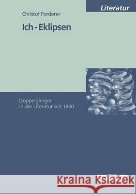 Ich-Eklipsen: Doppelgänger in Der Literatur Seit 1800 Forderer, Christof 9783476452092 J.B. Metzler