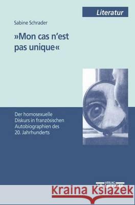 'Mon cas n'est pas unique': Der homosexuelle Diskurs in französischen Autobiographien des 20. Jahrhunderts Sabine Schrader 9783476452153