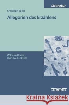 Allegorien des Erzählens: Wilhelm Raabes Jean-Paul-Lektüre Christoph Zeller 9783476452184 Springer-Verlag Berlin and Heidelberg GmbH & 