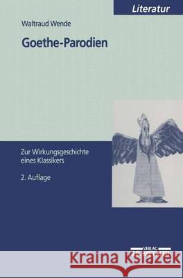Goethe-Parodien: Zur Wirkungsgeschichte eines Klassikers Waltraud Wende 9783476452214 Springer-Verlag Berlin and Heidelberg GmbH & 