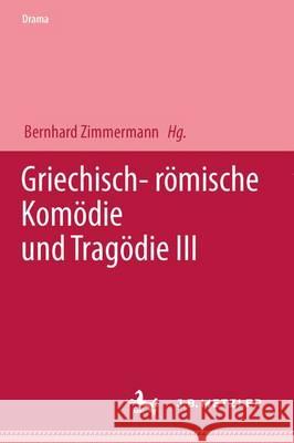 Griechisch-römische Komödie und Tragödie III Bernhard Zimmermann 9783476452283