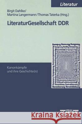 Literaturgesellschaft DDR: Kanonkämpfe und ihre Geschichte(n) Birgit Dahlke, Martina Langermann, Thomas Taterka 9783476452368 Springer-Verlag Berlin and Heidelberg GmbH & 
