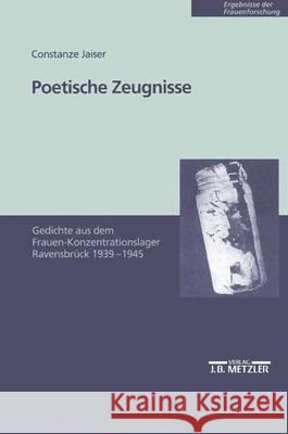 Poetische Zeugnisse: Gedichte aus dem Frauen-Konzentrationslager Ravensbrück 1939-1945 Constanze Jaiser 9783476452535 Springer-Verlag Berlin and Heidelberg GmbH & 