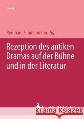 Rezeption des antiken Dramas auf der Bühne und in der Literatur Bernhard Zimmermann 9783476452856 Springer-Verlag Berlin and Heidelberg GmbH & 