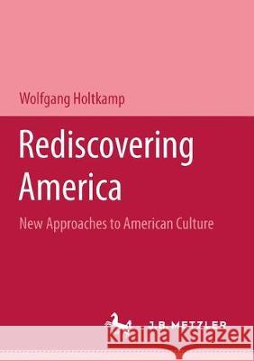 Rediscovering America: New Approaches to American Culture Holtkamp, Wolfgang 9783476452863 J.B. Metzler