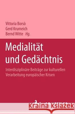 Medialität Und Gedächtnis: Interdisziplinäre Beiträge Zur Kulturellen Verarbeitung Europäischer Krisen Borsò, Vittoria 9783476452894