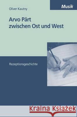 Arvo Pärt zwischen Ost und West: Rezeptionsgeschichte Oliver Kautny 9783476453068 Springer-Verlag Berlin and Heidelberg GmbH & 