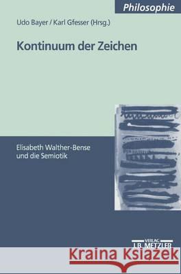 Kontinuum der Zeichen: Elisabeth Walther-Bense und die Semiotik Udo Bayer, Karl Gfesser 9783476453105 Springer-Verlag Berlin and Heidelberg GmbH & 
