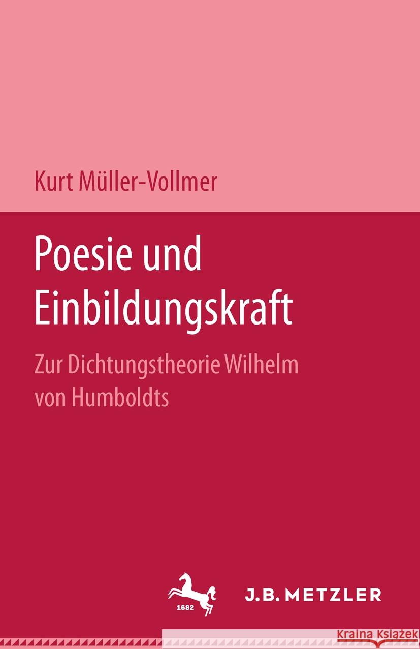 Poesie Und Einbildungskraft: Zur Dichtungstheorie Wilhelm Von Humboldts Kurt M?ller-Vollmer 9783476993861