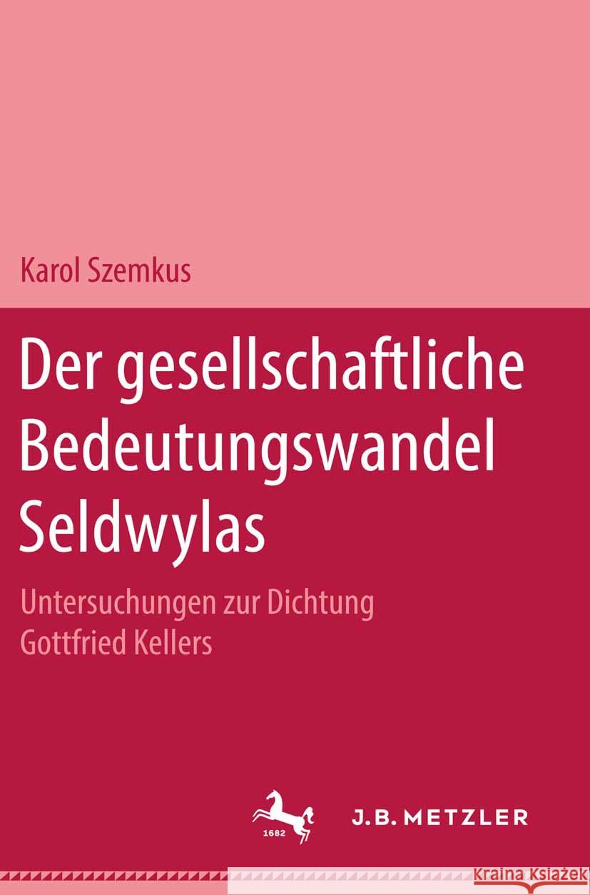 Der Gessellschaftliche Bedeutungswandel Selwylas: Untersuchungen Zur Dichtung Gottfried Kellers Karol Szemkus 9783476994592 J.B. Metzler