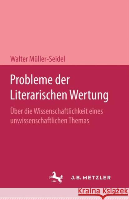 Probleme Der Literarischen Wertung: Über Die Wissenschaftlichkeit Eines Unwissenschaftlichen Themas Müller-Seidel, Walter 9783476995445