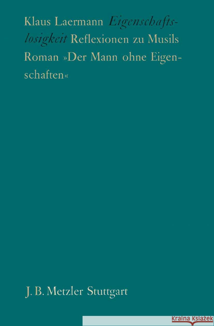 Eigenschaftslosigkeit: Reflexionen Zu Musils Roman ?Der Mann Ohne Eigenschaften? Klaus Laermann 9783476995827 J.B. Metzler