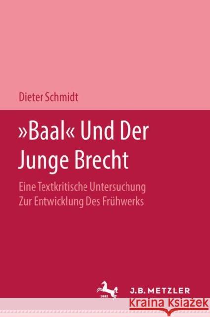 Baal Und Der Junge Brecht: Eine Textkritische Untersuchung Zur Entwicklung Des Frühwerks Schmidt, Dieter 9783476996244