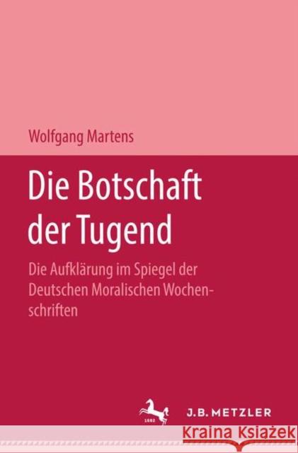 Die Botschaft Der Tugend: Die Aufklärung Im Spiegel Der Deutschen Moralischen Wochenschriften Martens, Wolfgang 9783476996602