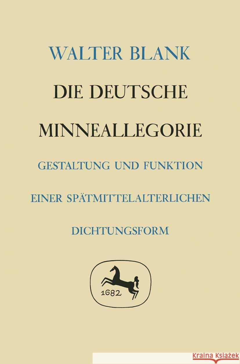 Die Deutsche Minneallegorie: Gestaltung Und Funktion Einer Sp?tmittelalterlichen Dichtungsform Walter Blank 9783476997388