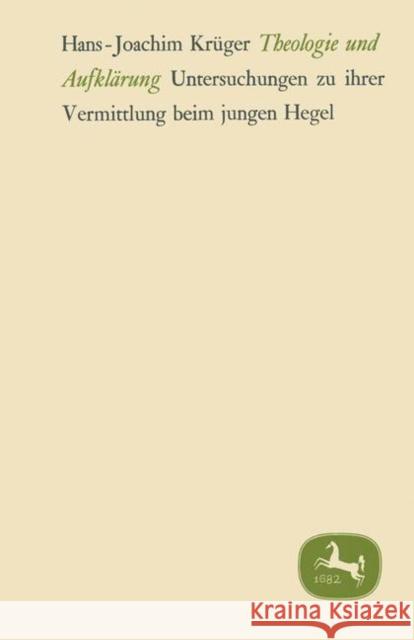 Theologie Und Aufklärung: Untersuchungen Zu Ihrer Vermittlung Beim Jungen Hegel Krüger, Hans-Joachim 9783476998583