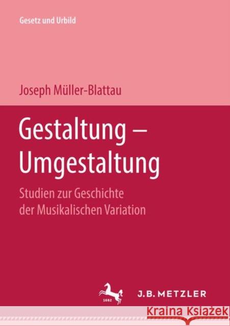 Gestaltung -- Umgestaltung: Studien Zur Geschichte Der Musikalischen Variation Müller-Blattau, Joseph 9783476998842 J.B. Metzler