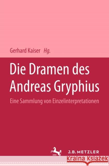 Die Dramen Des Andreas Gryphius: Eine Sammlung Von Einzelinterpretationen Kaiser, Gerhard 9783476999061