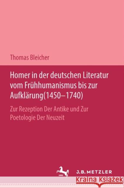 Homer in Der Deutschen Literatur Vom Frühhumanismus Bis Zur Aufklärung (1450-1740) Bleicher, Thomas 9783476999306
