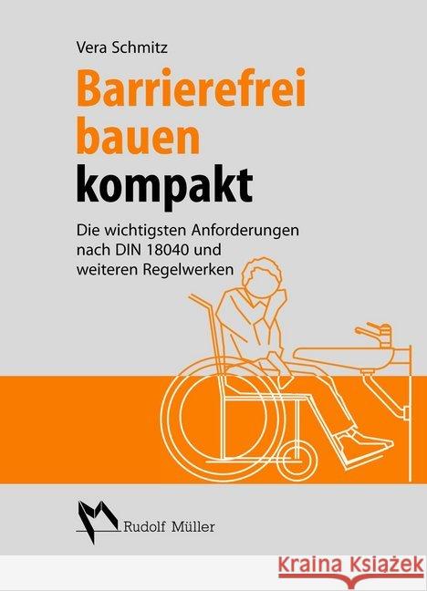 Barrierefrei bauen kompakt : Die wichtigsten Anforderungen nach DIN 18040 und weiteren Regelwerken Schmitz, Vera 9783481029661