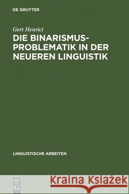 Die Binarismus-Problematik in der neueren Linguistik Henrici, Gert 9783484102378